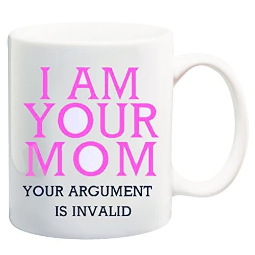 “I Am Your Mom Your Argument Is Invalid” White Tea Coffee Mug Ceramic Coffee Tea Mug Perfect for Valentines/ Easter/Summer/Christmas/Birthday/Anniversary Gift