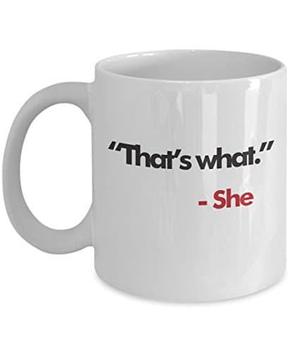 That's What. She Coffee Mug. This Tea Cup Is An Awesome Gift For Birthday, Valentines Day Or Mother's Day. Makes A Fun Present For Her, Friend, Mother, Sister, Grandmother, Niece Or Aunt.