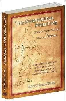 The Purposeful Primitive From Fat and Flaccid to Lean and Powerful using the Primordial Laws of Fitness to Trigger Inevitable Lasting and Dramatic Physical Change
