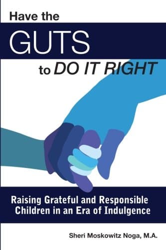 Have the Guts to Do It Right: Raising Grateful and Responsible Children in an Era of Indulgence