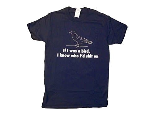 Mens If I Was A Bird I Know Who Id Shit On Shirt (Medium)