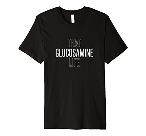 Glucosamine Sulfate Life Premium Tshirt Help for Arthritis