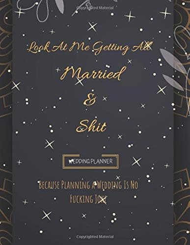 Look At Me Getting All Married & Shit Wedding Planner: A Wedding Planning Notebook Organizer With Complete Wedding Checklists, Budget Planner, Worksheets, Timeline, Guest Lists & Journal