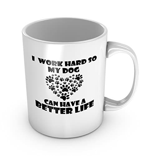 I Work Hard So My Dog Can Have A Better Life Ceramic Coffee Mug Perfect Funny Gift For Dog Lovers Unique Birthday Gift For Friend 11 oz