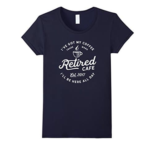 Womens Retired 2017: I've Got My Coffee I'll Be Here All Day Small Navy