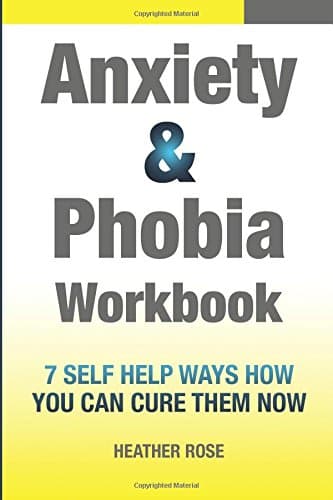 Anxiety and Phobia Workbook: 7 Self Help Ways How You Can Cure Them Now Paperback – 31 Jan. 2015