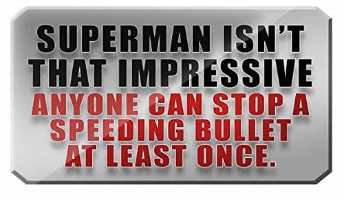 Superman isn't that Impressive, Anyone Can Stop A Speeding Bullet At Least Once - FUNNY PRINTED MUG