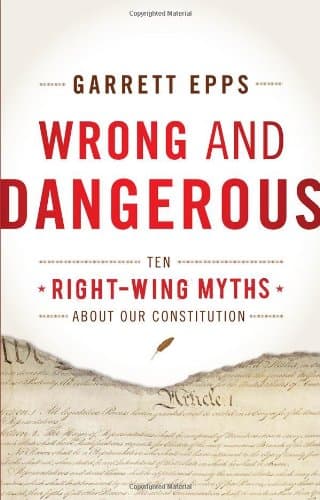 Wrong and Dangerous: Ten Right Wing Myths about Our Constitution