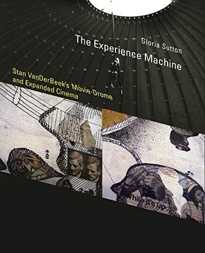 The Experience Machine: Stan VanDerBeek's Movie-Drome and Expanded Cinema (Leonardo)