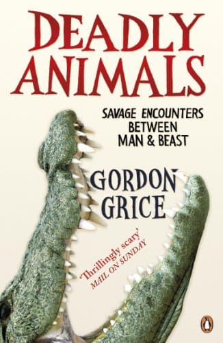 Deadly Animals: Savage Encounters Between Man and Beast