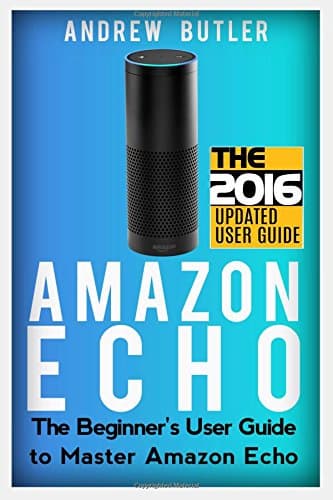 Amazon Echo: The Beginner's User Guide to Master Amazon Echo (Amazon Echo 2016, user manual, web services, by amazon, Free books, Free Movie, Prime ... Prime, smart devices, internet) (Volume 2) Paperback – March 13, 2016