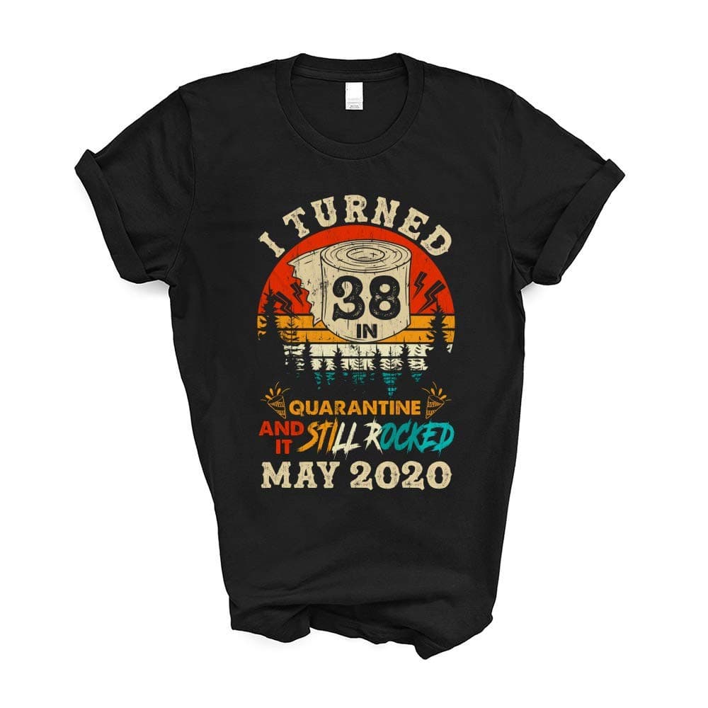 I Turned 38 in Quarantine and It Still Rocked May 2020 Social Distancing Bday Top Birthday Vintage Funny 2020 T-Shirt
