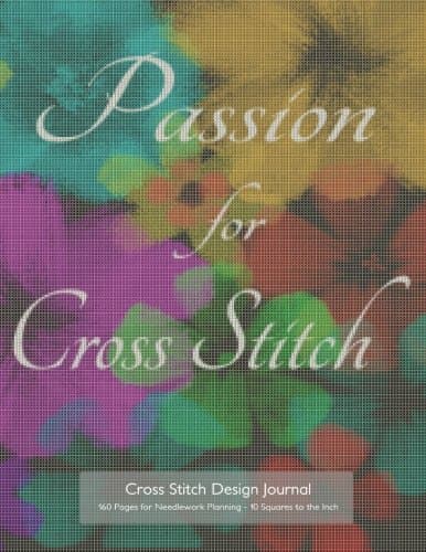 Cross Stitch Design Journal 160 Pages for Needlework Planning - 10 Squares to the Inch: Passion for Cross Stitch 8.5"x11" graph paper notebook for ... original needlework and cross stitch designs