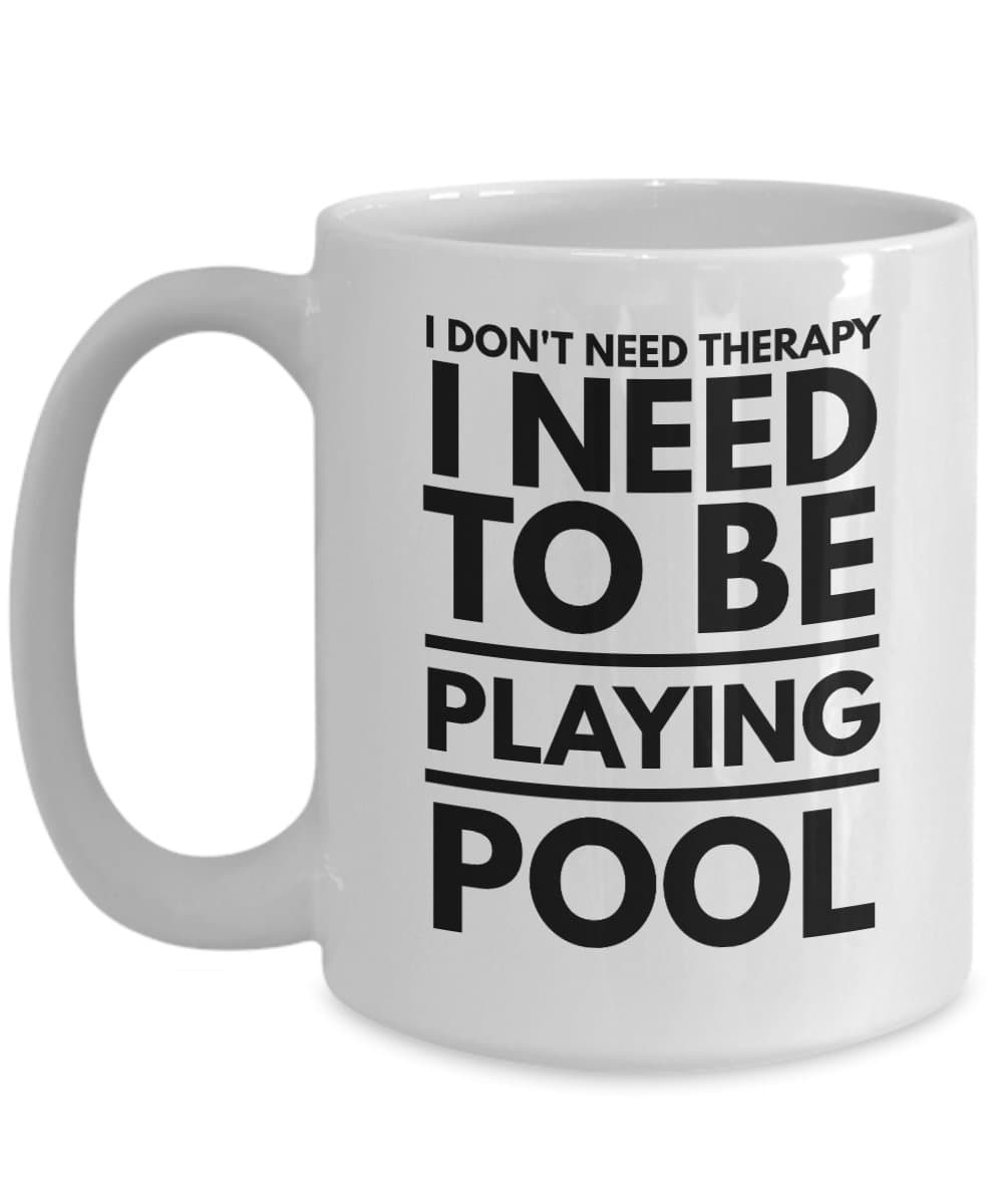 Pool Coffee Mug - I Don't Need Therapy I Need To Be Playing Pool - Billiards Coffee Mug - Funny Billiards Gift