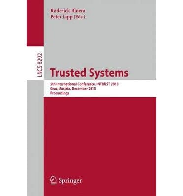 [(Trusted Systems: 5th International Conference, INTRUST 2013, Graz, Austria, December 4-5, 2013, Proceedings )] [Author: Roderick P. Bloem] [Nov-2013]