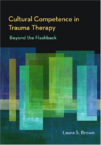Cultural Competence in Trauma Therapy: Beyond the Flashback 1st Edition