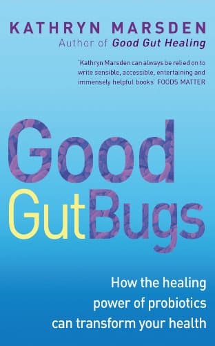 Good Gut Bugs: How to improve your digestion and transform your health