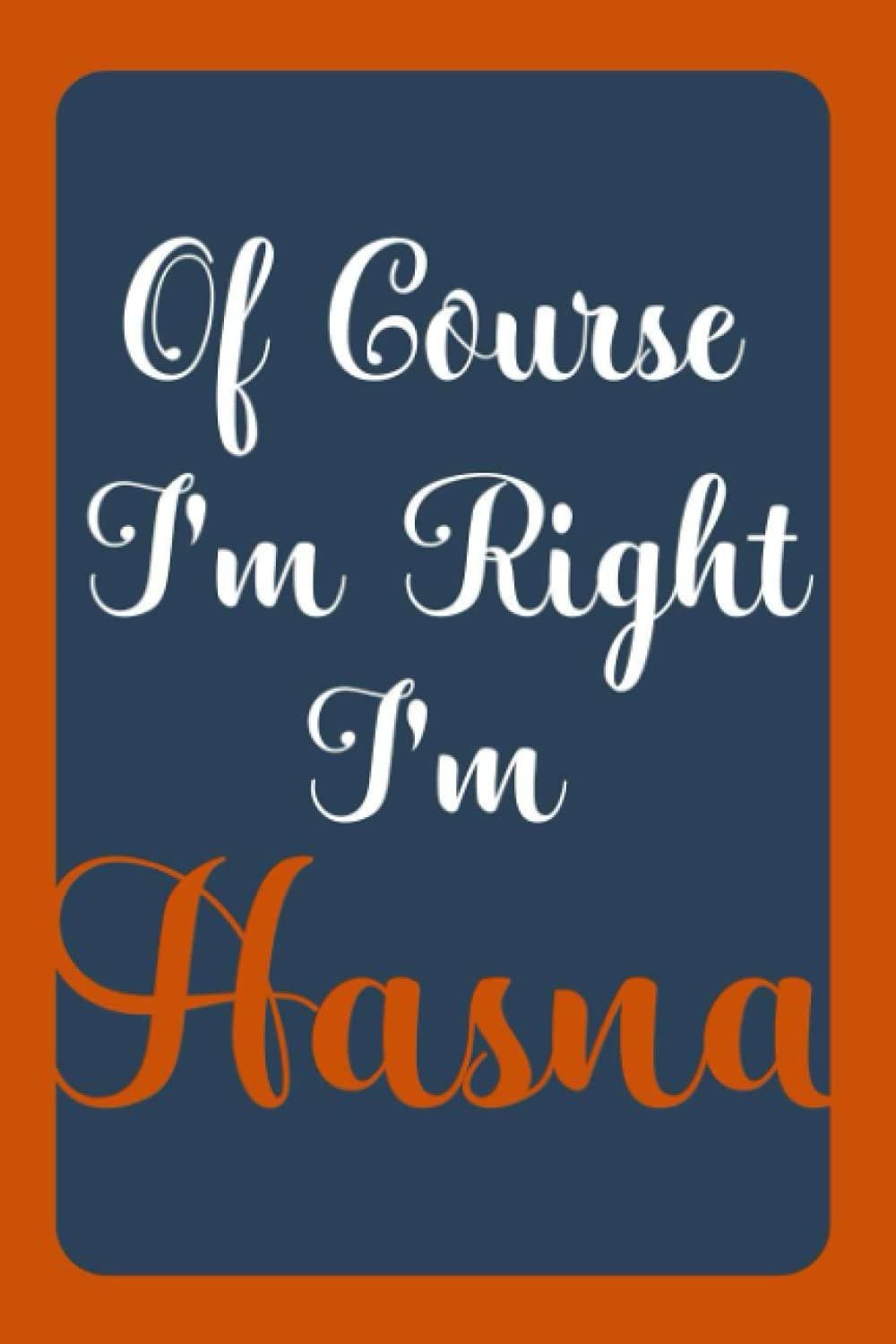 Of Course I'm Right I'm Hasna: Notebook Gift, Hasna name diary gifts, personalized notebook Hasna, Gift Idea for Hasna, 120 Pages