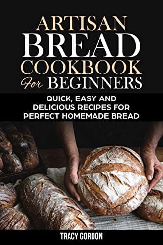 Artisan Bread Cookbook for Beginners: Quick, Easy and Delicious Recipes for Perfect Homemade Bread Kindle Edition