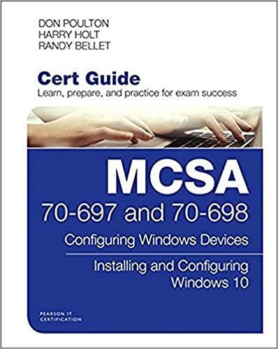 MCSA 70-697 and 70-698 Cert Guide: Configuring Windows Devices; Installing and Configuring Windows 10 (Certification Guide)