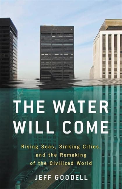 The Water Will Come: Rising Seas, Sinking Cities, and the Remaking of the Civilized World Hardcover – October 24, 2017