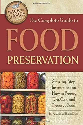 The Complete Guide to Food Preservation: Step-By-Step Instructions on How to Freeze, Dry, Can, and Preserve Food
