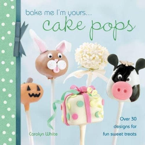 Bake Me I'm Yours...Cake Pops: Over 30 Designs for Fun Sweet Treats