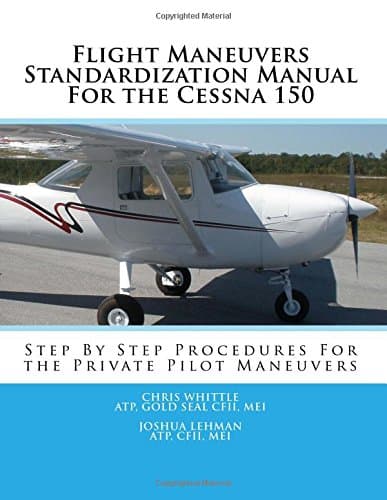 Flight Maneuvers Standardization Manual For the Cessna 150: Step By Step Procedures For the Private Pilot Maneuvers Paperback – December 30, 2015