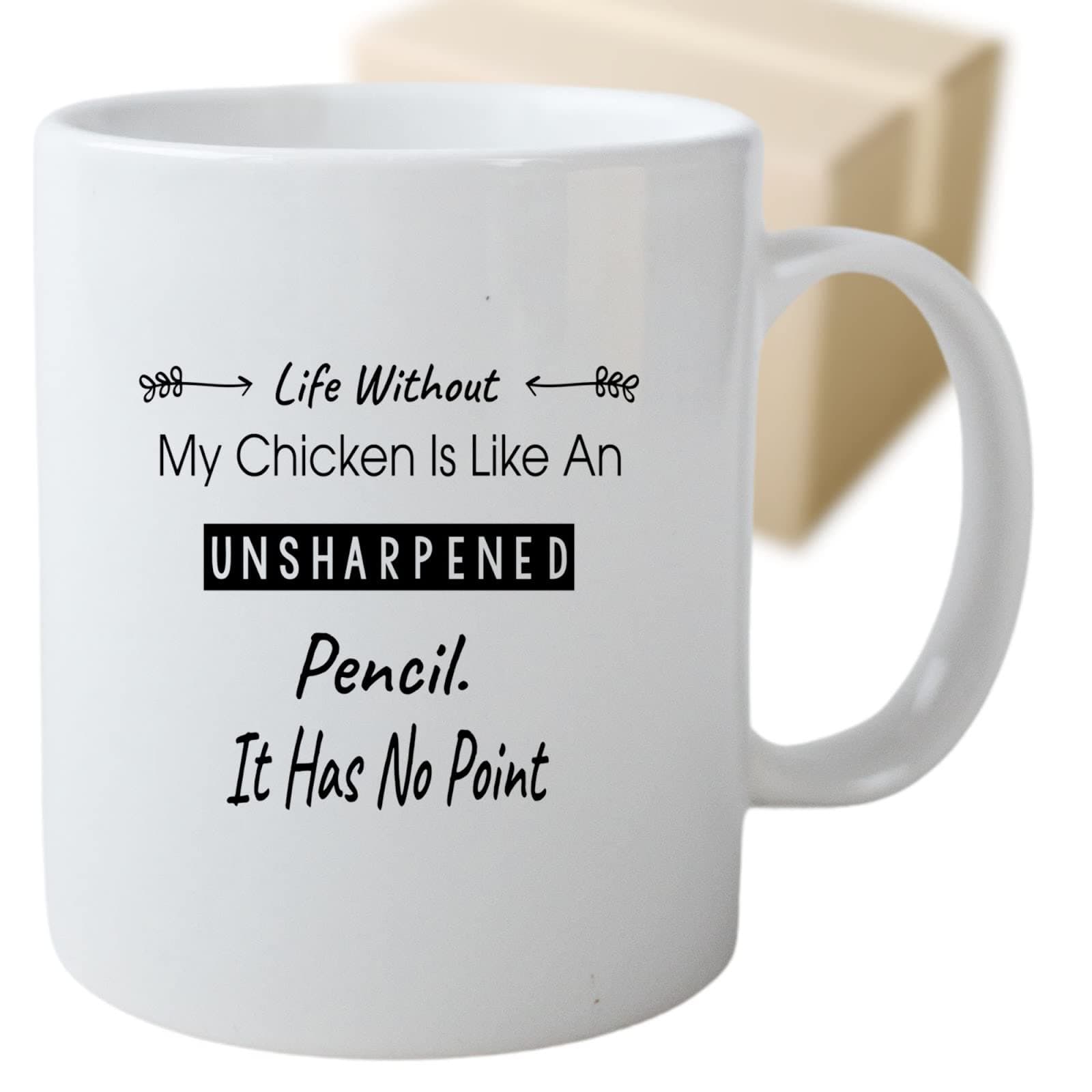 Coffee Mug Funny Chicken Life Without Chicken Is Like an Unsharpened Pencil It Has No Point Coffee Cup for Chicken Lovers 731386