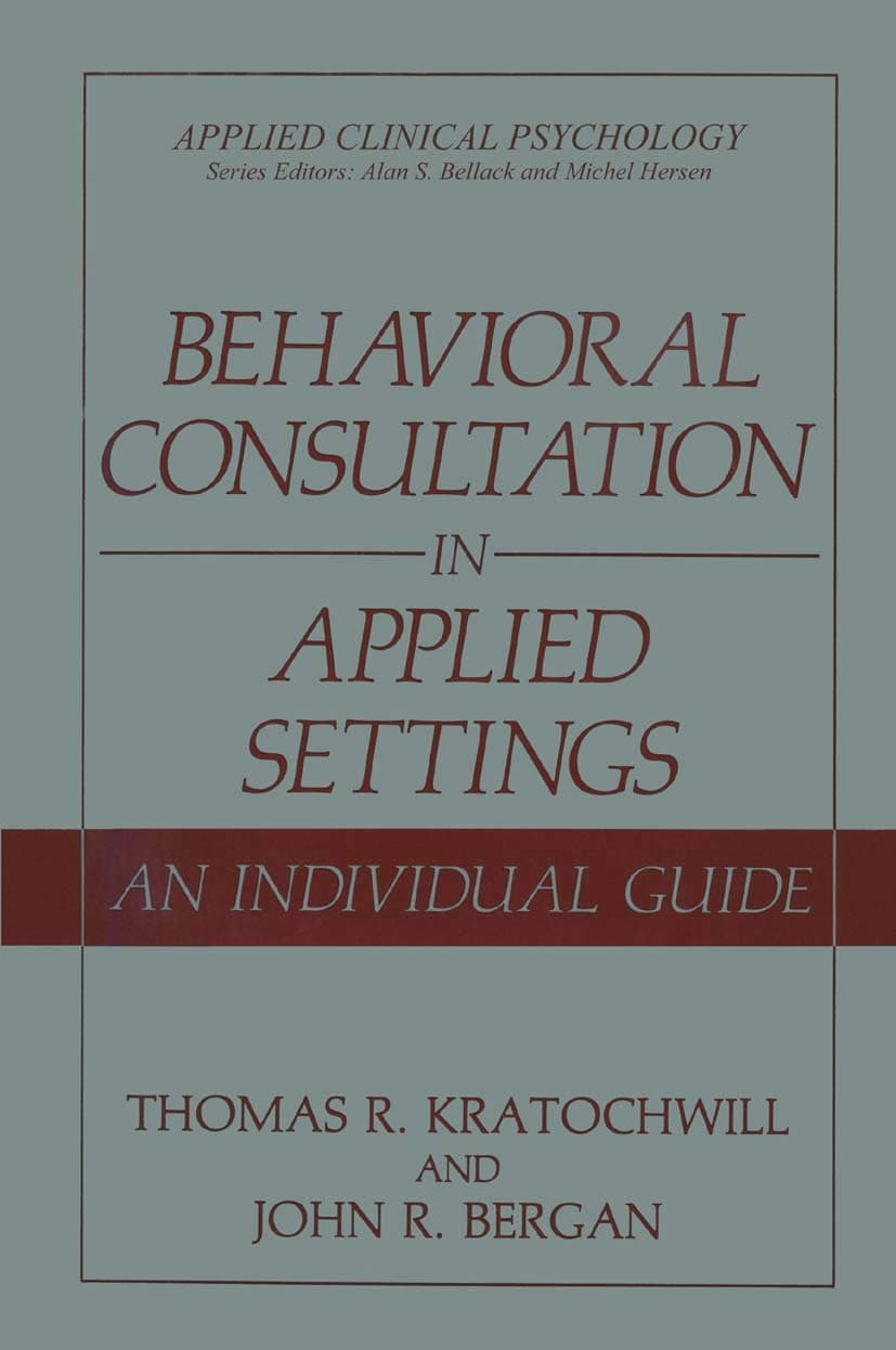 Behavioral Consultation in Applied Settings: An Individual Guide (Applied Clinical Psychology)