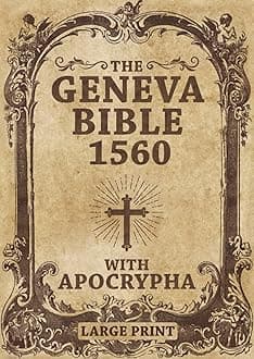 Geneva Bible 1560 edition With Apocrypha LARGE PRINT: Old and New Testament. Featuring the Complete collection of all Rejected Apocryphal Books, in the Original Orthography