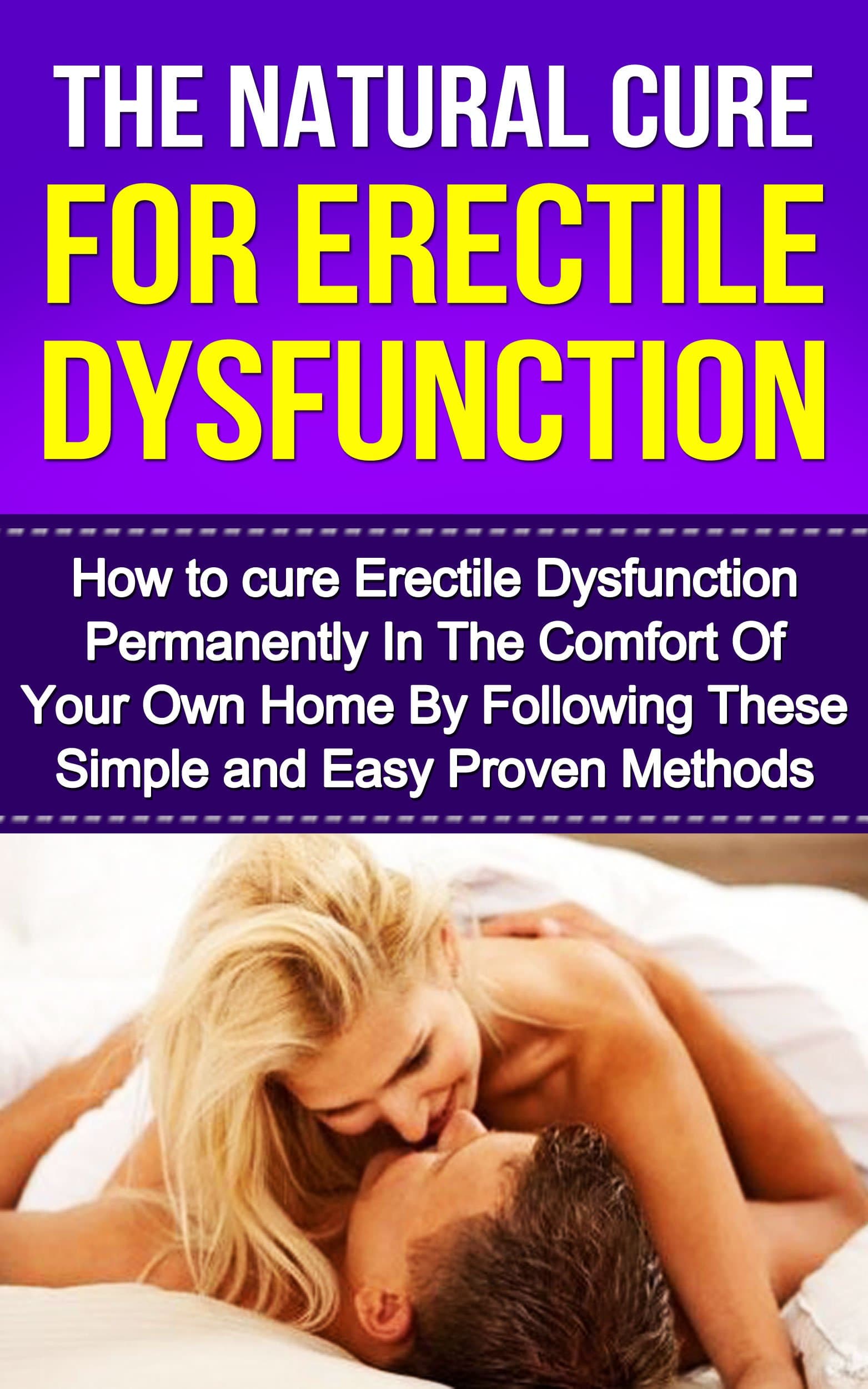 The Natural Cure For Erectile Dysfunction: How to cure Erectile Dysfunction and Impotency Permanently (Erectile Dysfunction, ED, Sexual Dysfunction, Sexual ... Impotance, Erection, Erectile Strength)