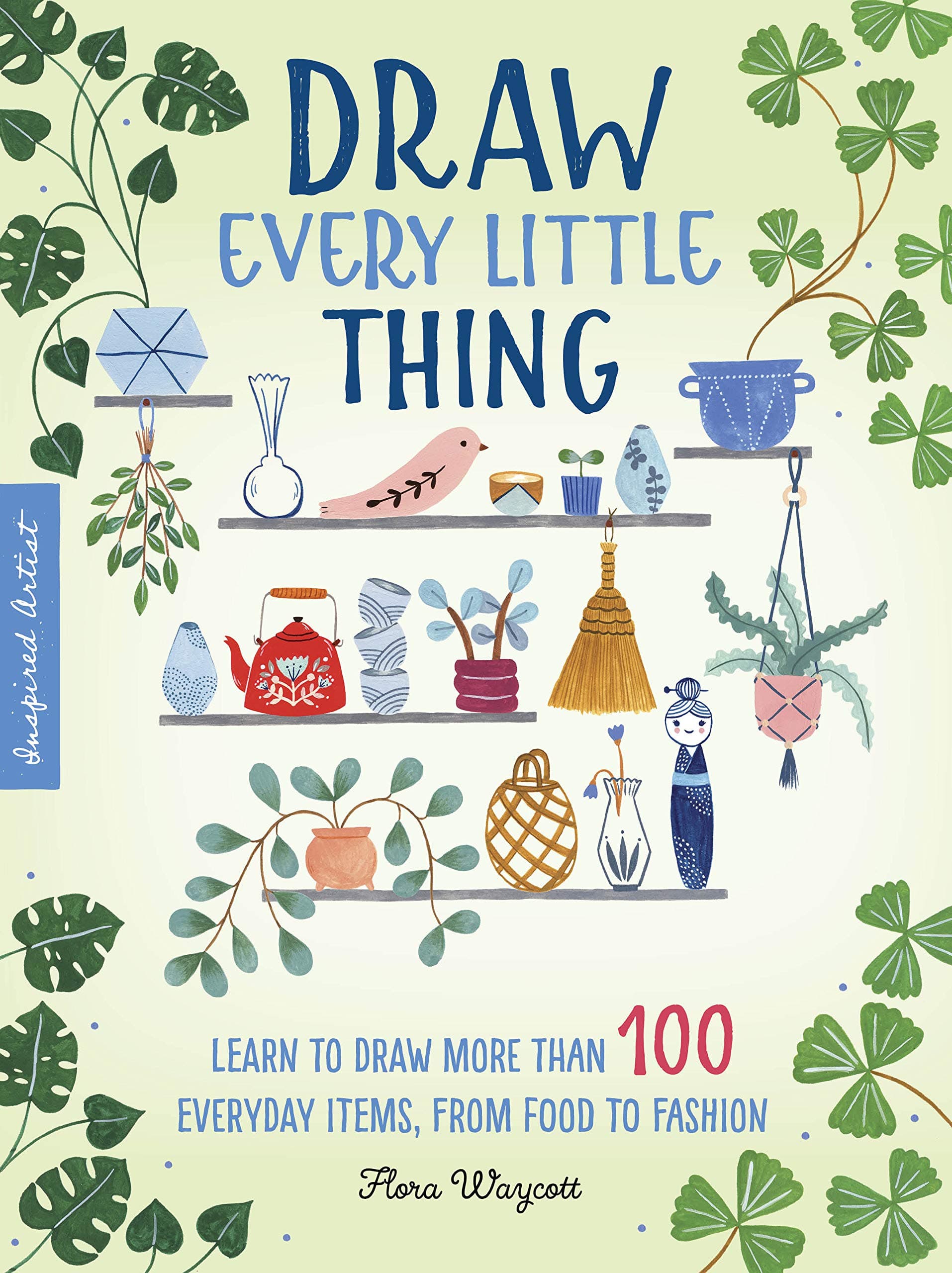Draw Every Little Thing: Learn to draw more than 100 everyday items, from food to fashion (Volume 1)