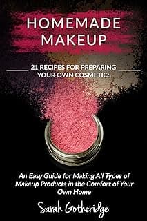 Homemade Makeup: A Beginners DIY Guide to Making Makeup at Home - 21 Amazing Cosmetic Recipes Included (Simply Homemade Books Book 2)