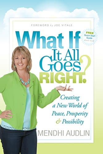What If It All Goes Right?: Creating a New World of Peace, Prosperity & Possibility Kindle Edition