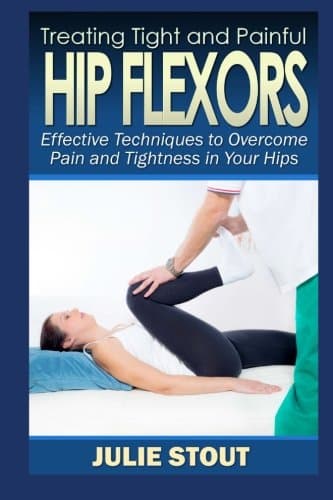 Treating Tight and Painful Hip Flexors: Effective Techniques to Overcome Pain and Tightness in Your Hips Paperback β January 1, 2015
