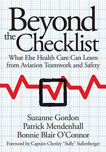 Beyond the Checklist: What Else Health Care Can Learn from Aviation Teamwork and Safety (The Culture and Politics of Health Care Work)
