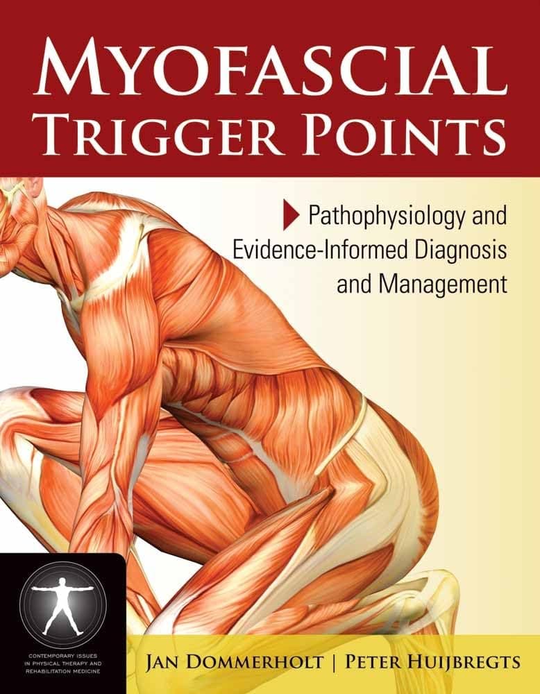 Myofascial Trigger Points: Pathophysiology and Evidence-Informed Diagnosis and Management: Pathophysiology and Evidence-Informed Diagnosis and ... Physical Therapy and Rehabilitation Medicine)
